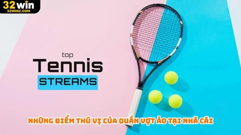 Những điểm thú vị của quần vợt ảo tại nhà cái