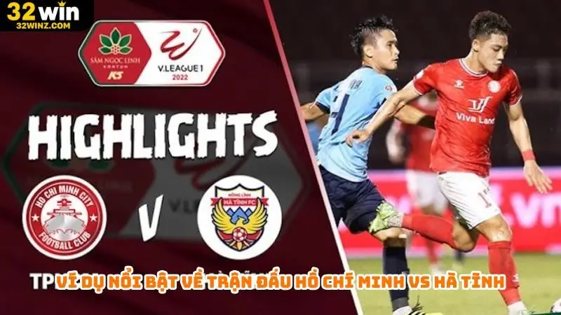 Ví dụ nổi bật về trận đấu Hồ Chí Minh vs Hà Tĩnh